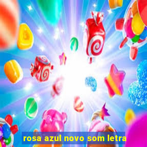 rosa azul novo som letra